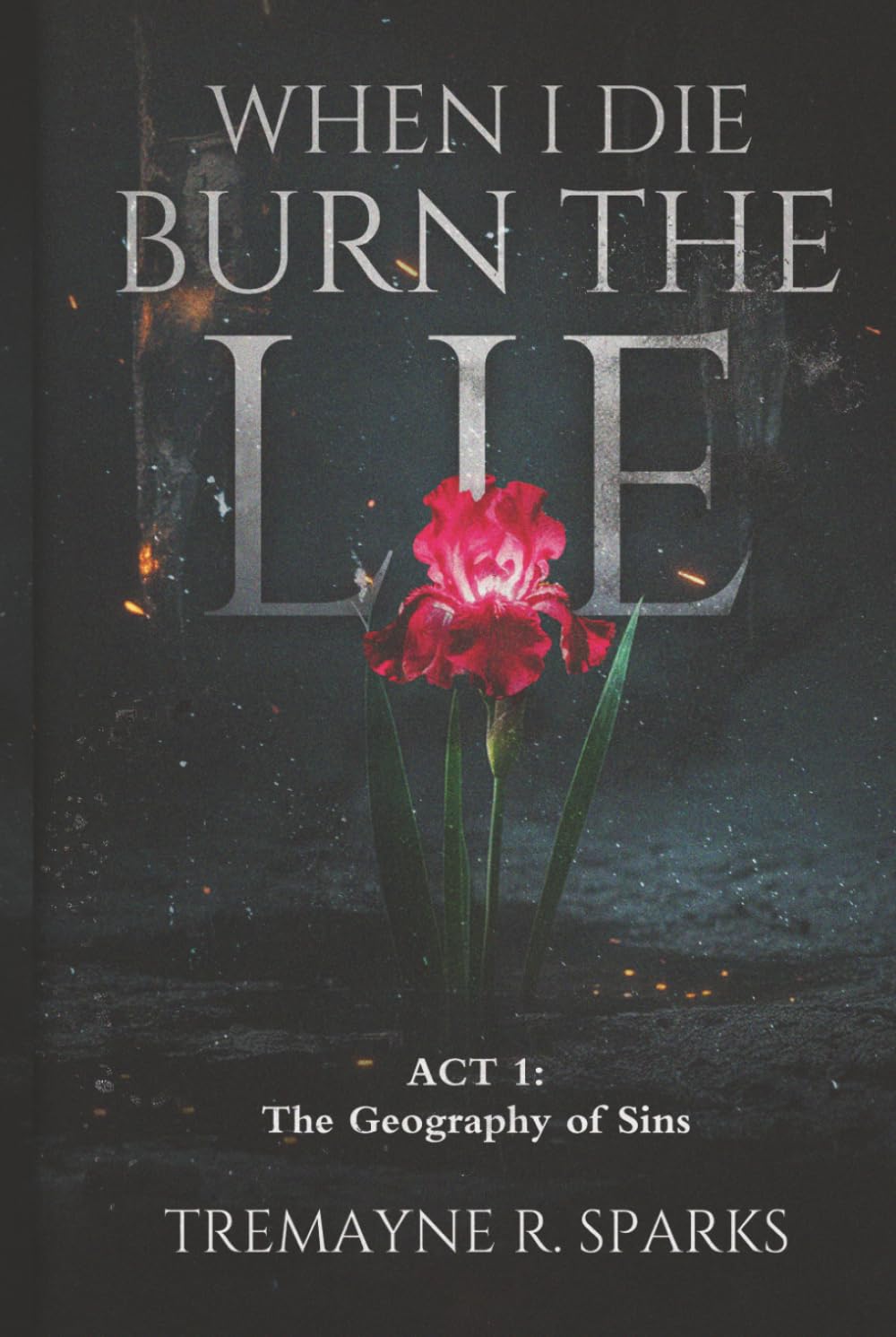 WHEN I DIE BURN THE LIE ACT I :THE GEOGRAPHY OF SINS