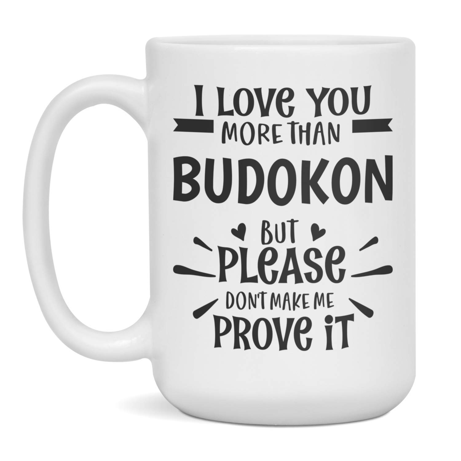 I Love You More Than Budokon (Funny Martial Arts Ceramic Mug Gift), 15-Ounce White