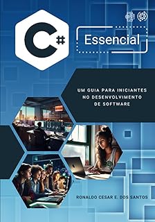 C# ESSENCIAL: UM GUIA PARA INICIANTES NO DESENVOLVIMENTO DE SOFTWARE
