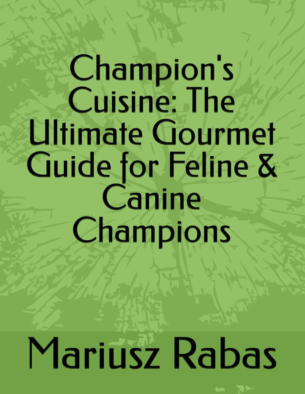 Champion's Cuisine: The Ultimate Gourmet Guide for Feline & Canine Champions