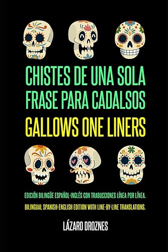 GALLOWS ONE LINERS/CHISTES DE UNA SOLA FRASE PARA CADALSOS: A bilingual Spanish-English edition with line-by-line translations./Una edición bilingüe español-inglés con traducciones línea por línea.