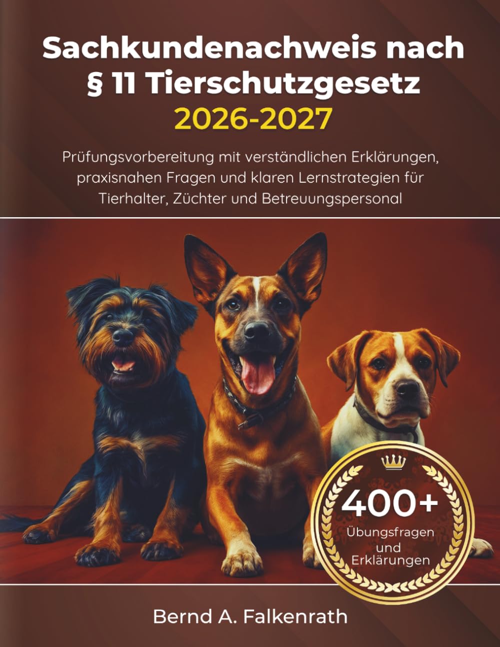 Sachkundenachweis nach § 11 Tierschutzgesetz 2026-2027: Prüfungsvorbereitung mit verständlichen Erklärungen, praxisnahen Fragen und klaren Lernstrategien für Tierhalter, Züchter und Betreuungspersonal
