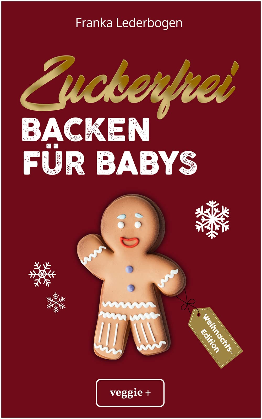 Franka Lederbogen Zuckerfrei Backen für Babys (Weihnachtsedition) – Das große Backbuch mit weihnachtlichen Rezepten ohne Zucker speziell für Babys und Kleinkinder