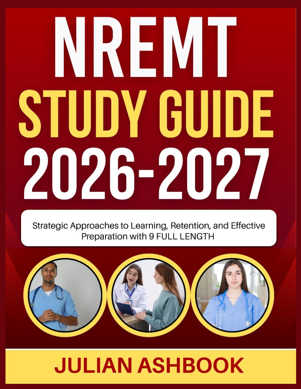 NREMT STUDY GUIDE 2026-2027: Strategic Approaches To Learning, Retention, And Effective Preparation With 9 Full Length
