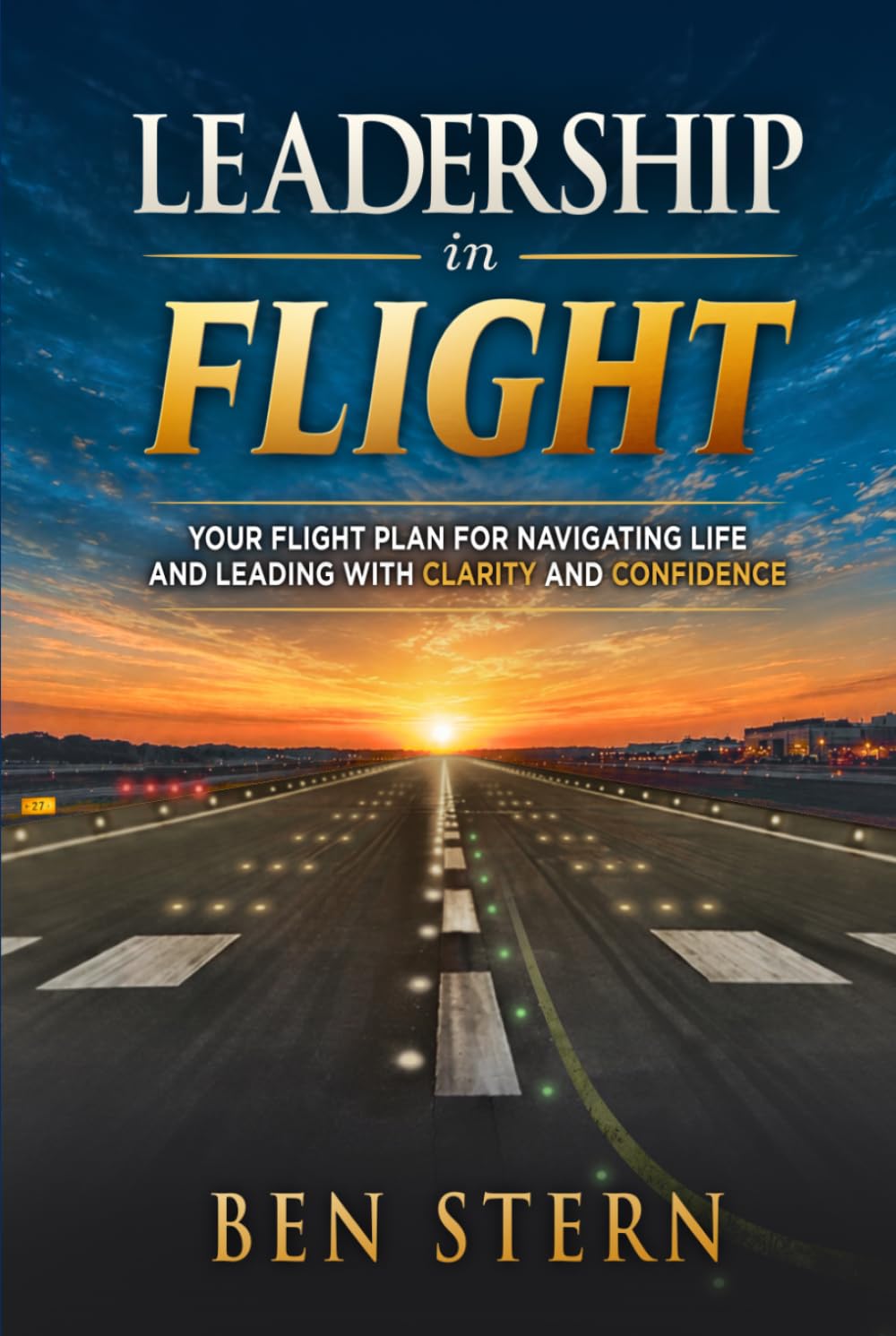 Leadership In Flight: Your Flight Plan for Navigating Life and Leading with Clarity and Confidence