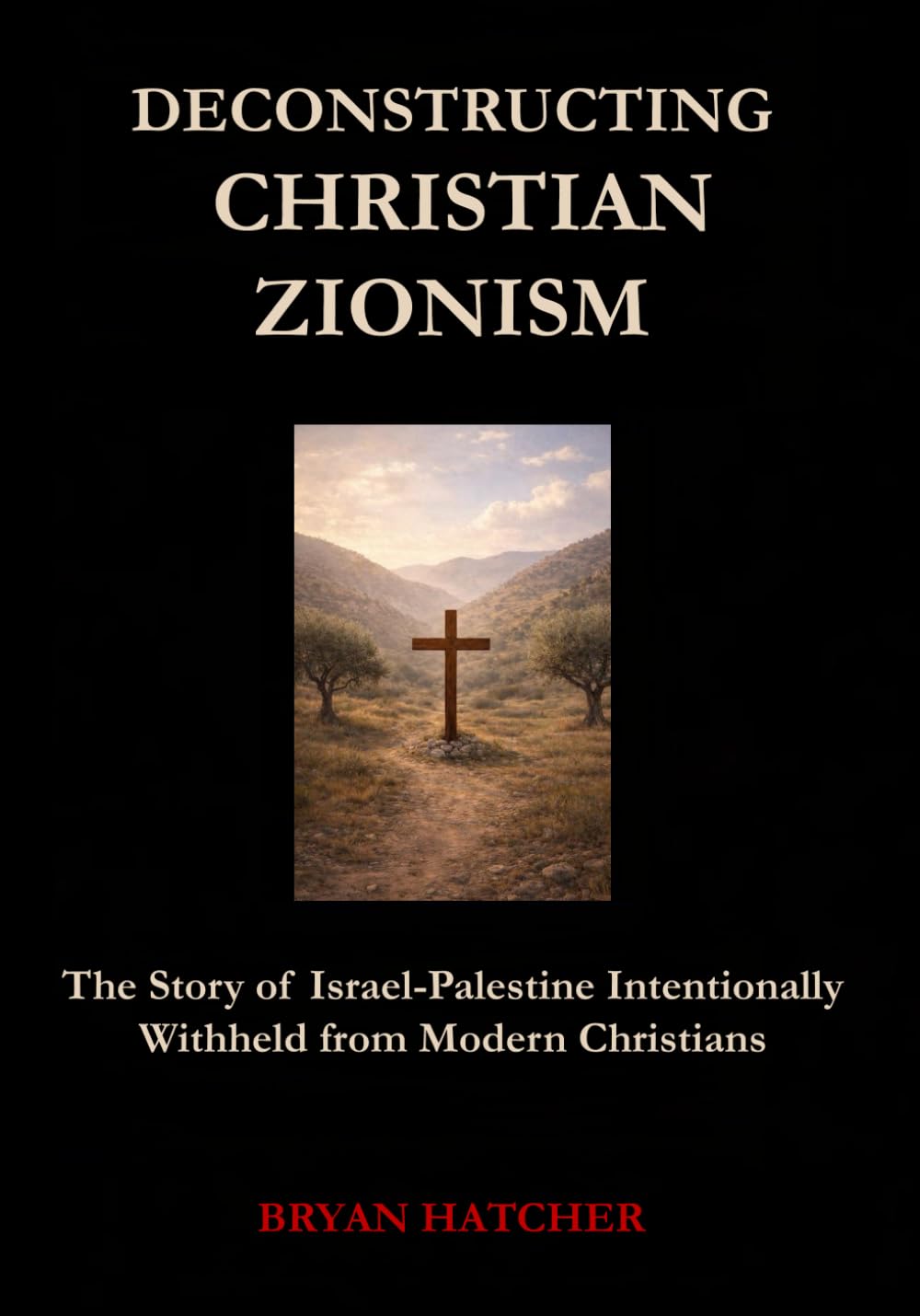 Deconstructing Christian Zionism: The Story of Israel-Palestine Intentionally Withheld from Modern Christians