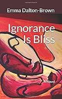 Ignorance Is Bliss: A Novel 1973309246 Book Cover