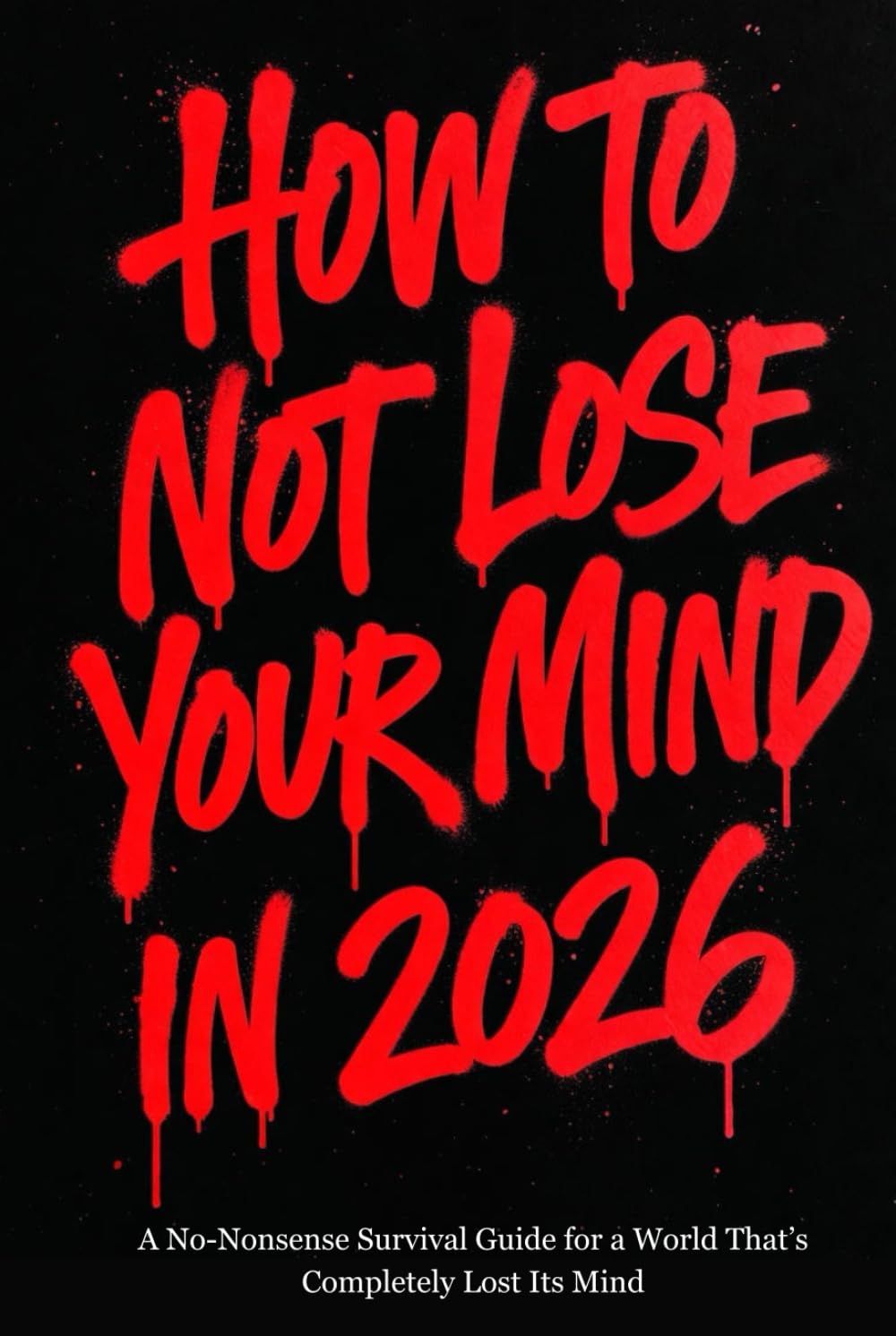 How to Not Lose Your Mind in 2026: A No-Nonsense Survival Guide for a World That’s Completely Lost Its Mind