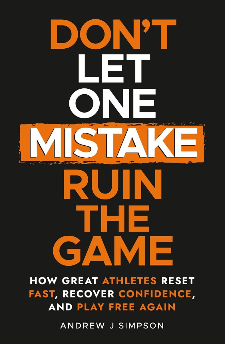 Don't Let One Mistake Ruin the Game: How Great Athletes Reset Fast, Recover Confidence, and Play Free Again (Mindset Books for Teen Athletes)