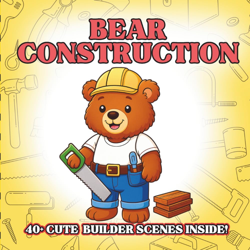 Bear Construction: Cute Construction Animal Coloring Book for Kids – Fluffy Bears, Tiny Tools, Easy Outlines, Building Play Scenes for Creative ... Animals Coloring Book for Kids Ages 3–8)