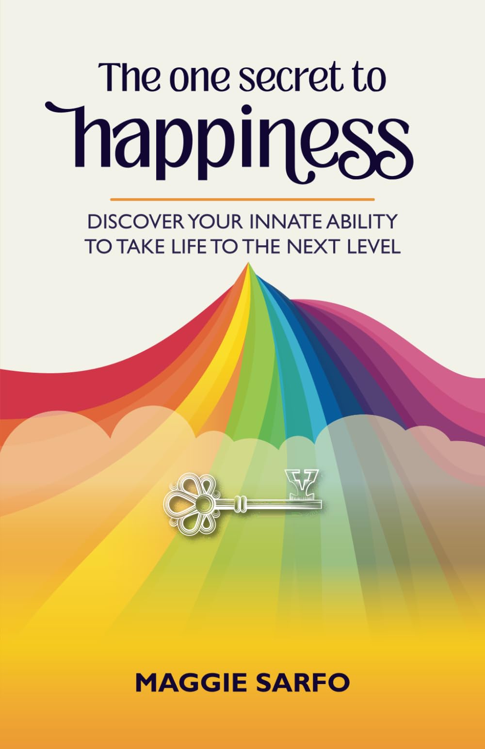 The One Secret to Happiness: Discover your innate ability to take life to the next level