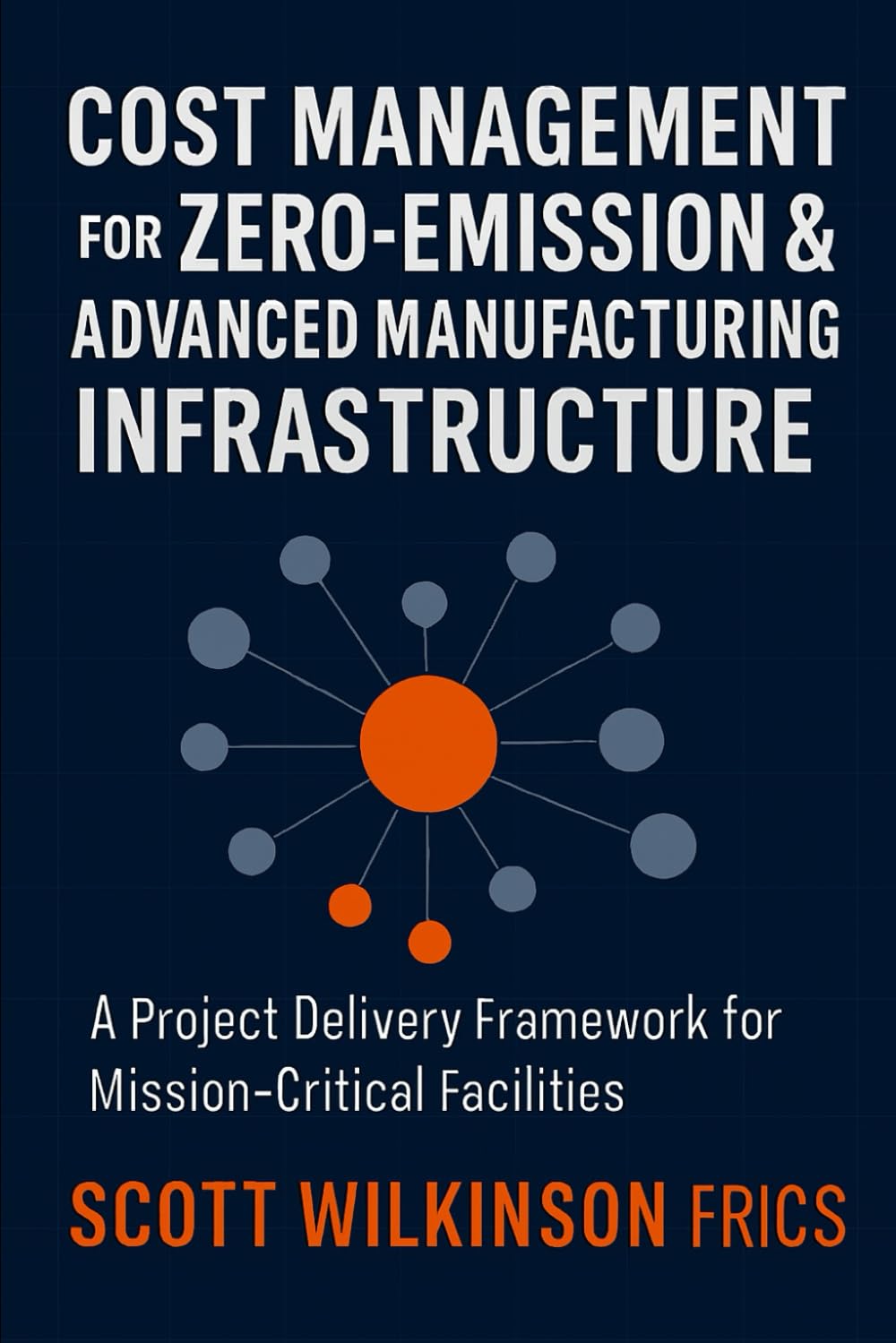 Cost Management for Zero-Emission & Advanced Manufacturing Infrastructure: A Project Delivery Framework for Mission-Critical Facilities: 1 (The Modern Infrastructure Cost Management Series)