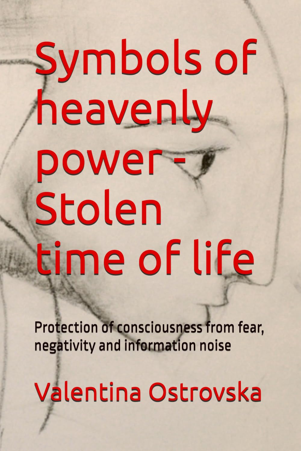 Symbols of heavenly power - Stolen time of life: Protection of consciousness from fear, negativity and information noise