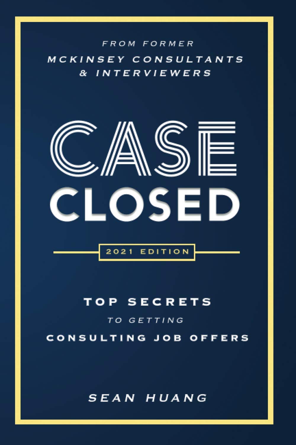 Case Closed: Top Secrets from Former McKinsey Consultants & Interviewers to Getting Consulting Job Offers