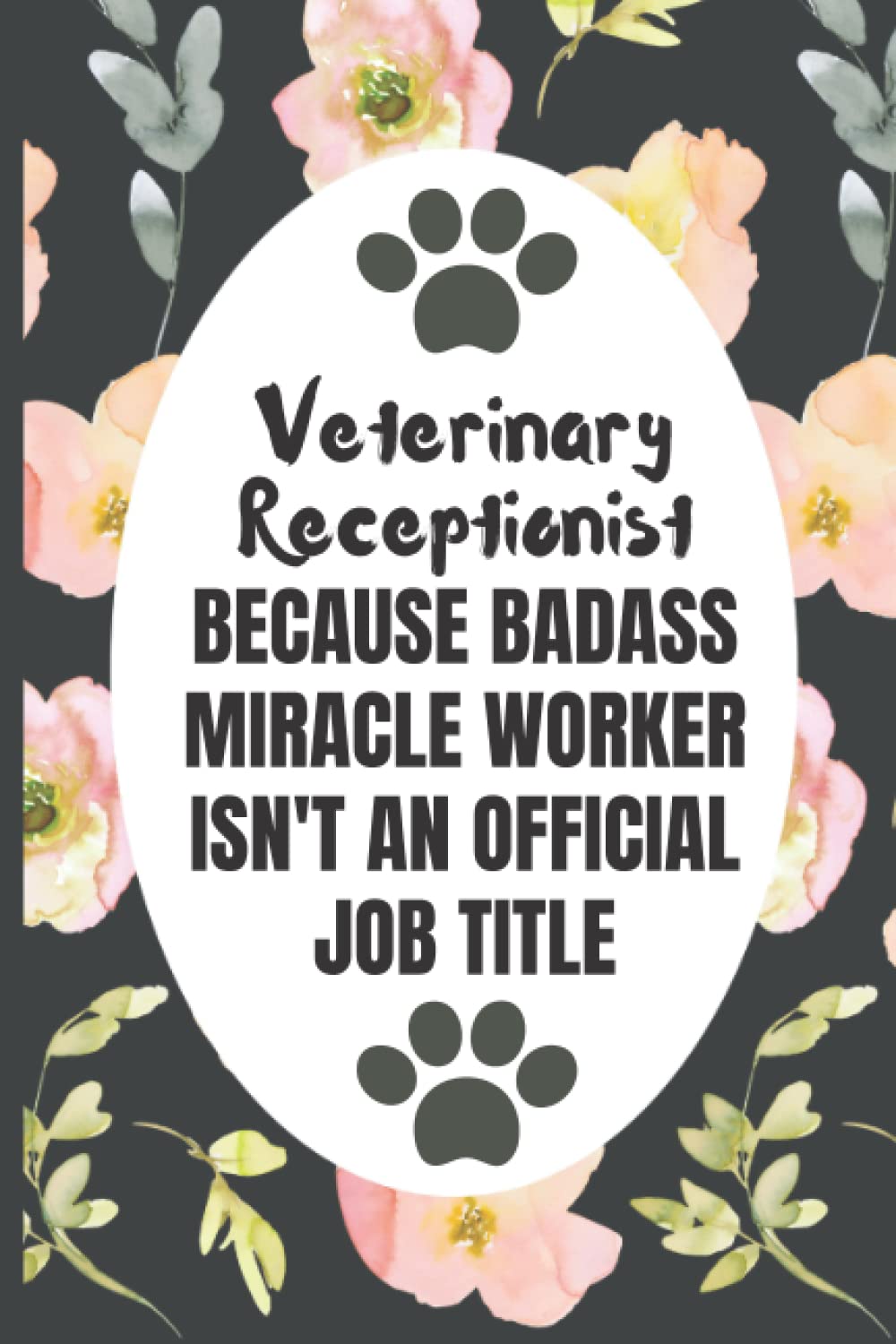 Veterinary Receptionist Because Badass Miracle Worker Isn't An Official Job Title: Funny Novelty Appreciation Gift For Veterinary Receptionist | Blank ... | Great Gag Gift (Alternative To A Card)