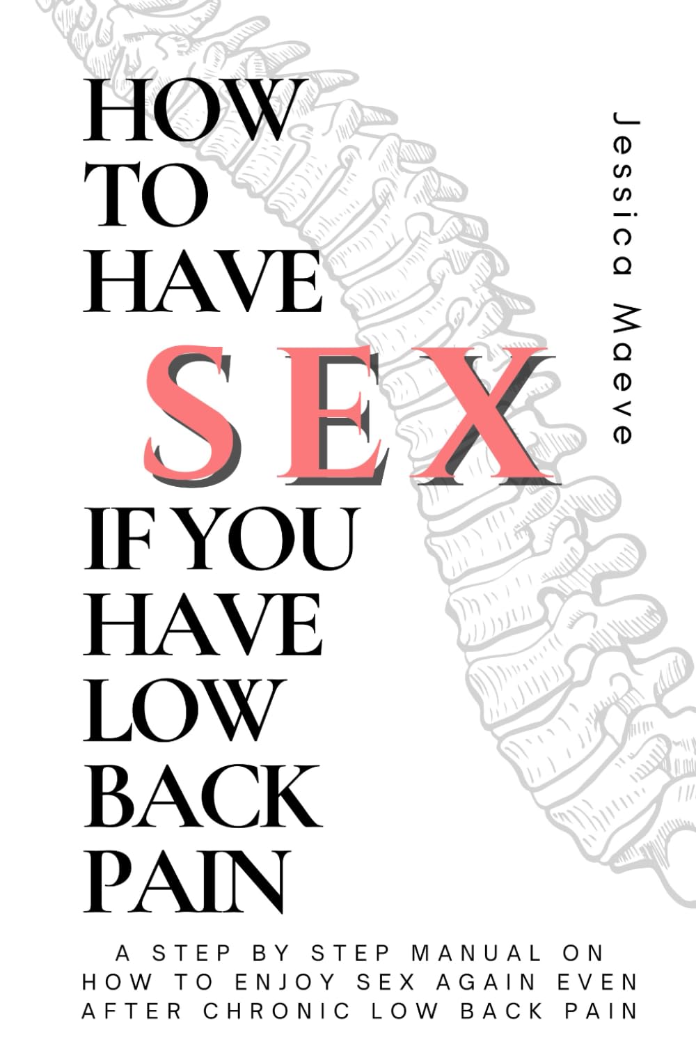 How To Have Sex If You Have Low Back Pain: A step by step manual on how to enjoy sex again even after chronic low back pain.