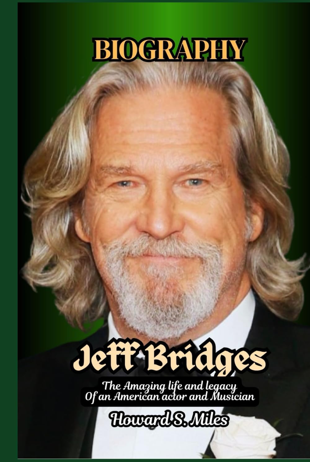 Jeff Bridges Biography: The Amazing life and legacy Of an American actor and Musician (The Collection Of The Biographies Of Amazing Personalities)