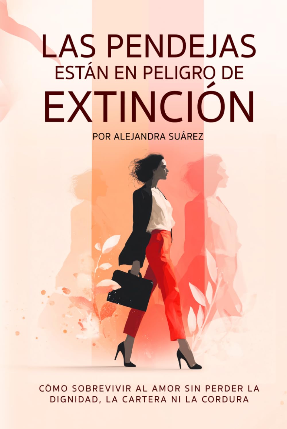 Las Pendejas están en Peligro de Extinción: Cómo sobrevivir al amor sin perder la dignidad, la cartera ni la cordura