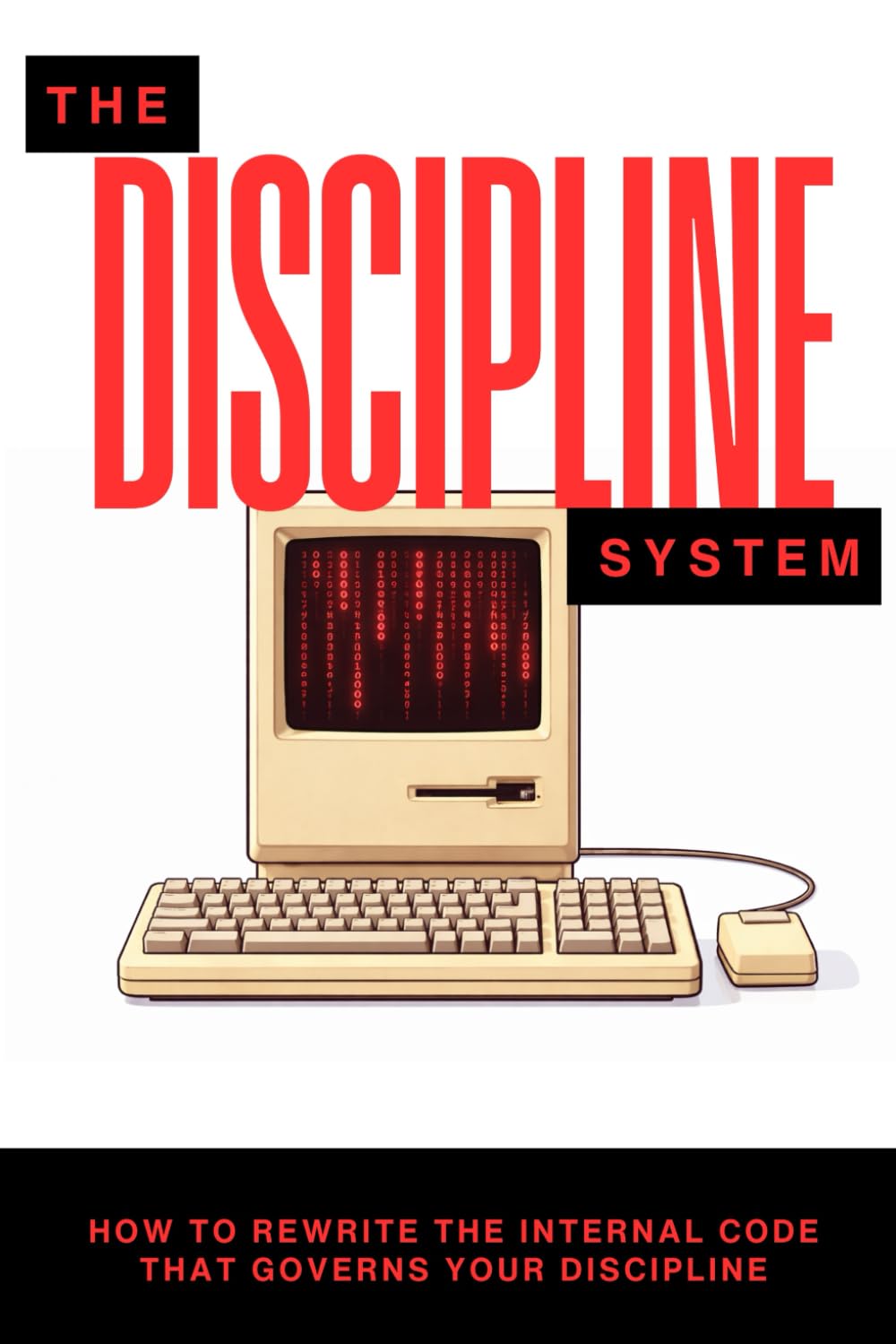 The Discipline System: How to Rewrite the Internal Code That Governs Your Discipline (The Pantheon of Discipline)