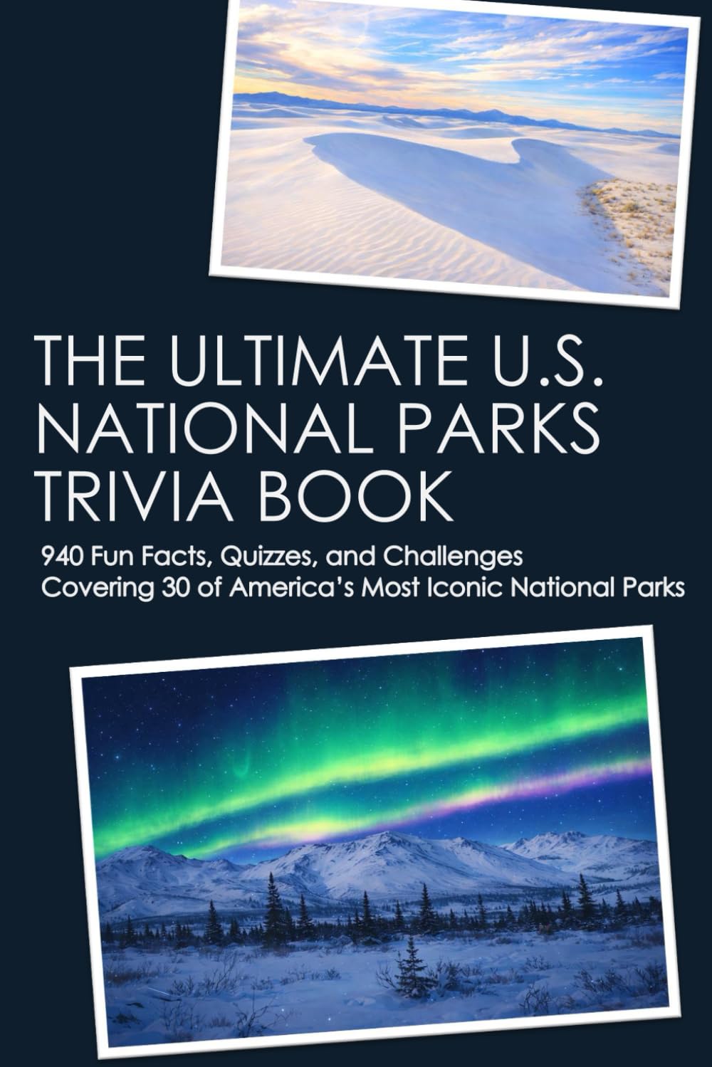 THE ULTIMATE U.S. NATIONAL PARKS TRIVIA BOOK: 940 Fun Facts, Quizzes, and Challenges Covering 30 of America’s Most Iconic National Parks