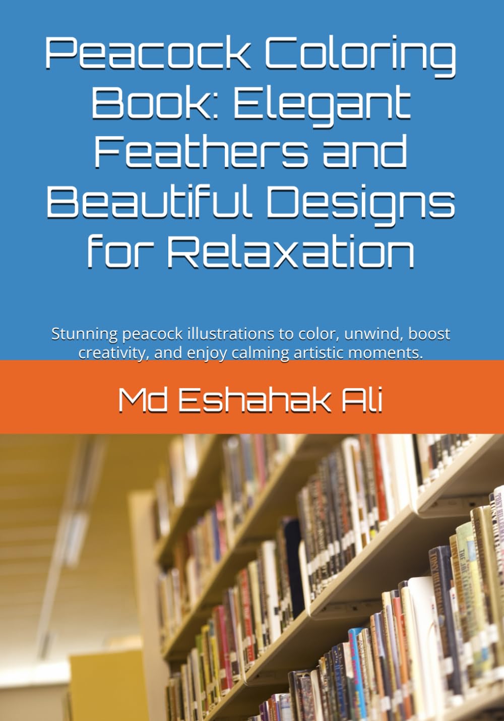 Peacock Coloring Book: Elegant Feathers and Beautiful Designs for Relaxation: Stunning peacock illustrations to color, unwind, boost creativity, and enjoy calming artistic moments.