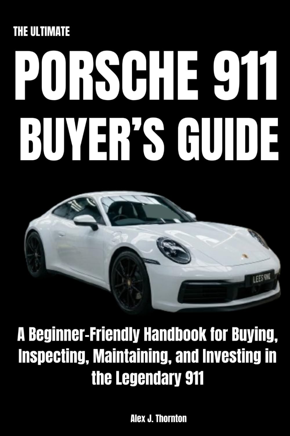 The Ultimate Porsche 911 Buyer’s Guide: A Beginner-Friendly Handbook for Buying, Inspecting, Maintaining, and Investing in the Legendary 911