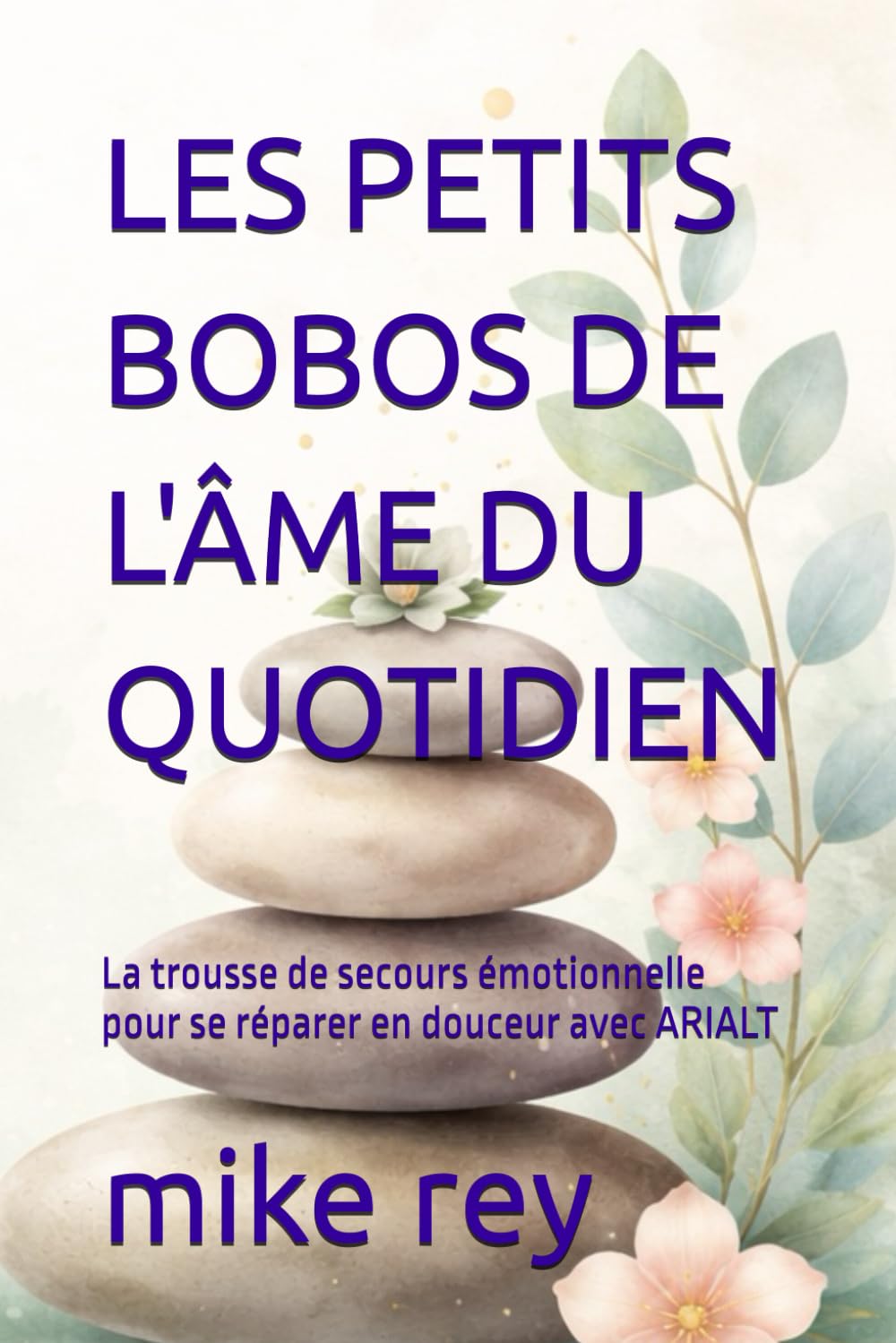 LES PETITS BOBOS DE L'ÂME DU QUOTIDIEN: La trousse de secours émotionnelle pour se réparer en douceur avec ARIALT