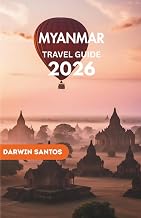 MYANMAR Travel Guide 2026: Step Into Myanmar’s Timeless Wonders, Architectural Splendor, and Culinary Treasures for an Extraordinary Journey