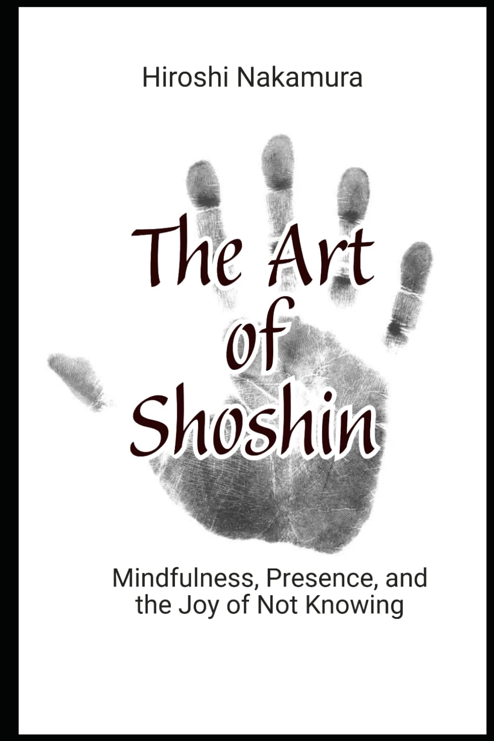 The Art of Shoshin Mindfulness, Presence, and the Joy of Not Knowing