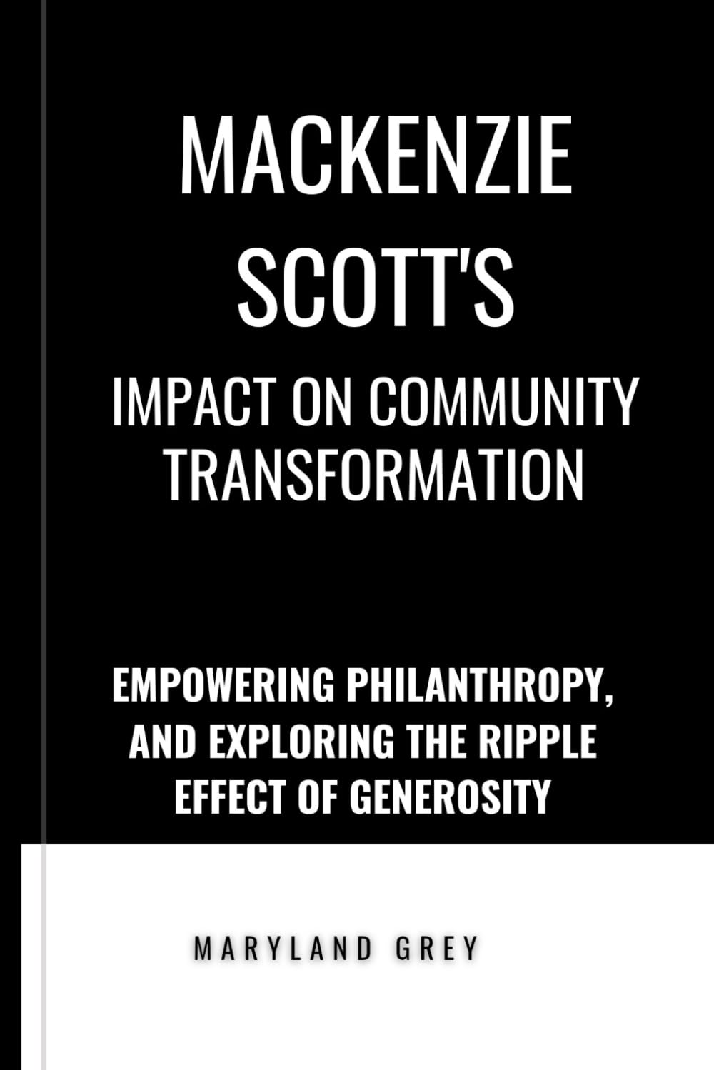 MacKenzie Scott's Impact on Community Transformation: Empowering Philanthropy and Exploring the Ripple Effect of Generosity