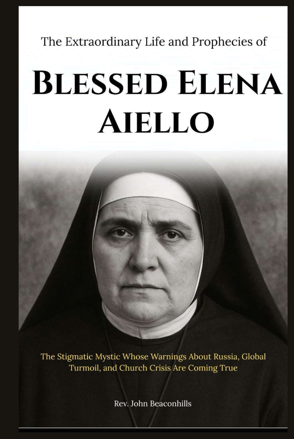 The Extraordinary Life and Prophecies of Blessed Elena Aiello: The Stigmatic Mystic Whose Warnings About Russia, Global Turmoil, and Church Crisis Are Coming True (Sacred Lives & Prayers Series)