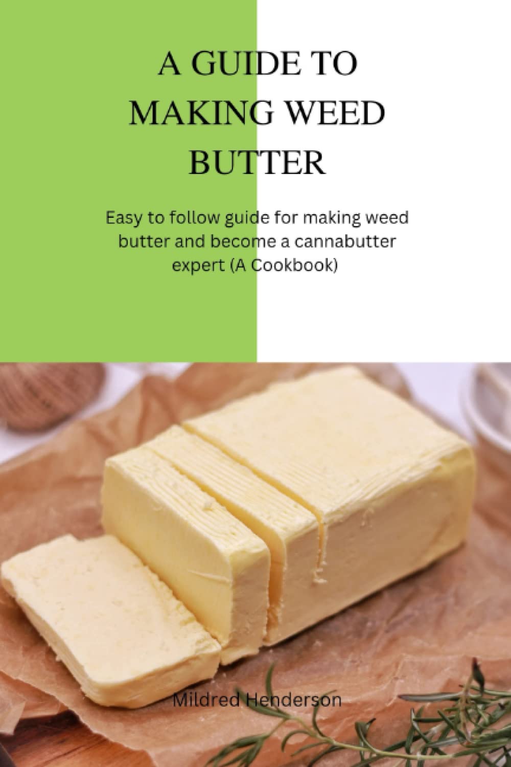 A Guide To Making Weed Butter: Easy to follow guide for making weed butter and become a cannabutter expert