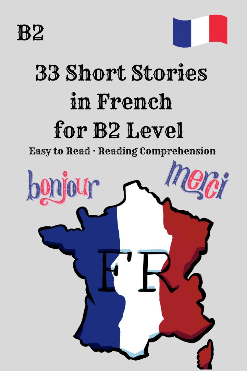 33 Short Stories in French for B2 Level Easy to Read · Reading Comprehension: 33 Short Stories in French for B2 Level – Practical Reading Practice for Intermediate Learners