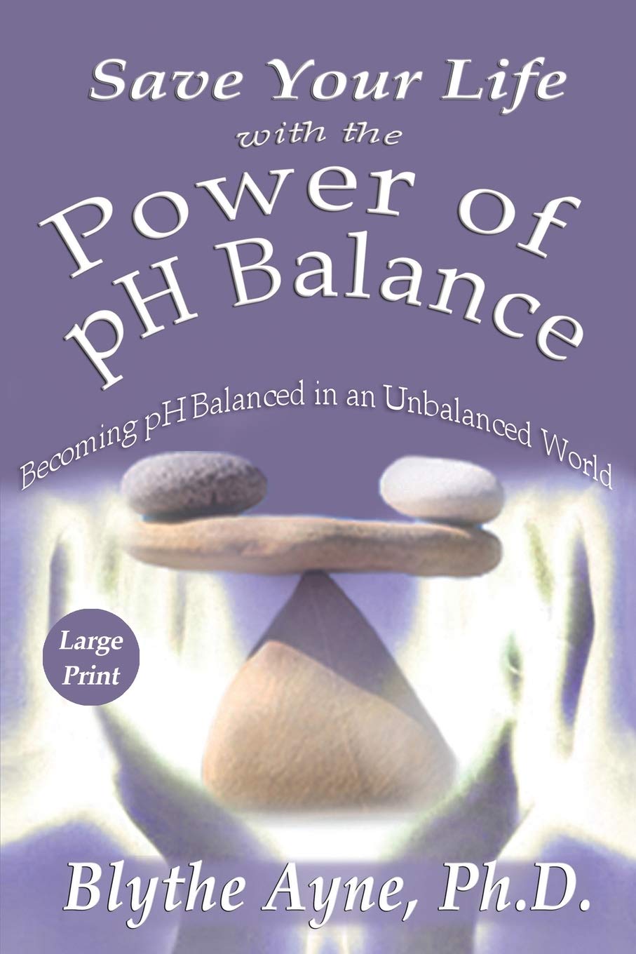 Save Your Life with the Power of pH Balance: Becoming pH Balanced in an Unbalanced World – Large Print Edition: 1
