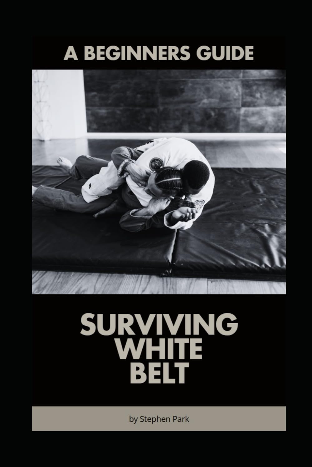 Surviving White Belt: A Beginners Guide to Brazilian Jiu-Jitsu