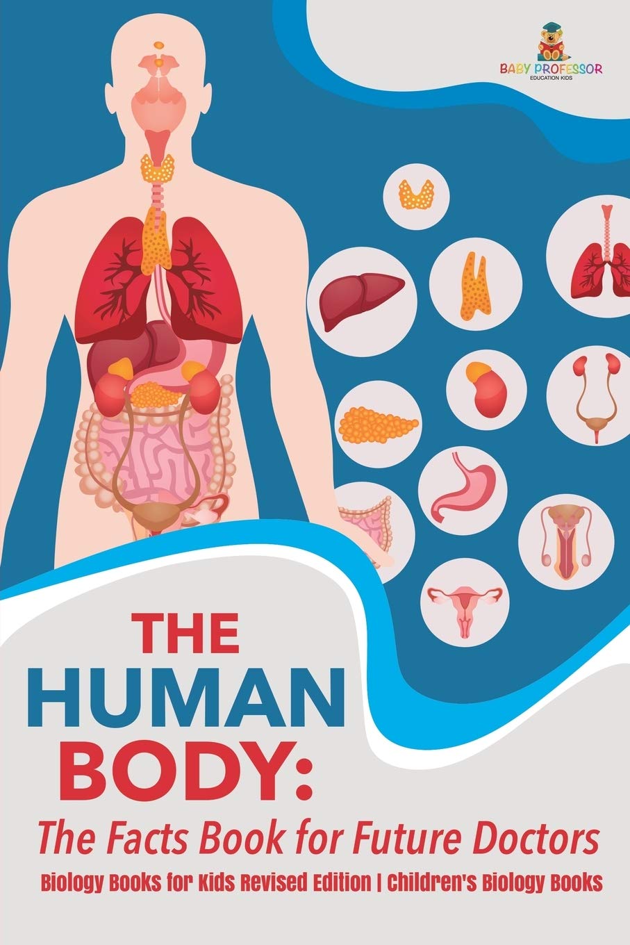 The Human Body: Facts Book for Future Doctors - Biology Books Kids Revised Edition Children's