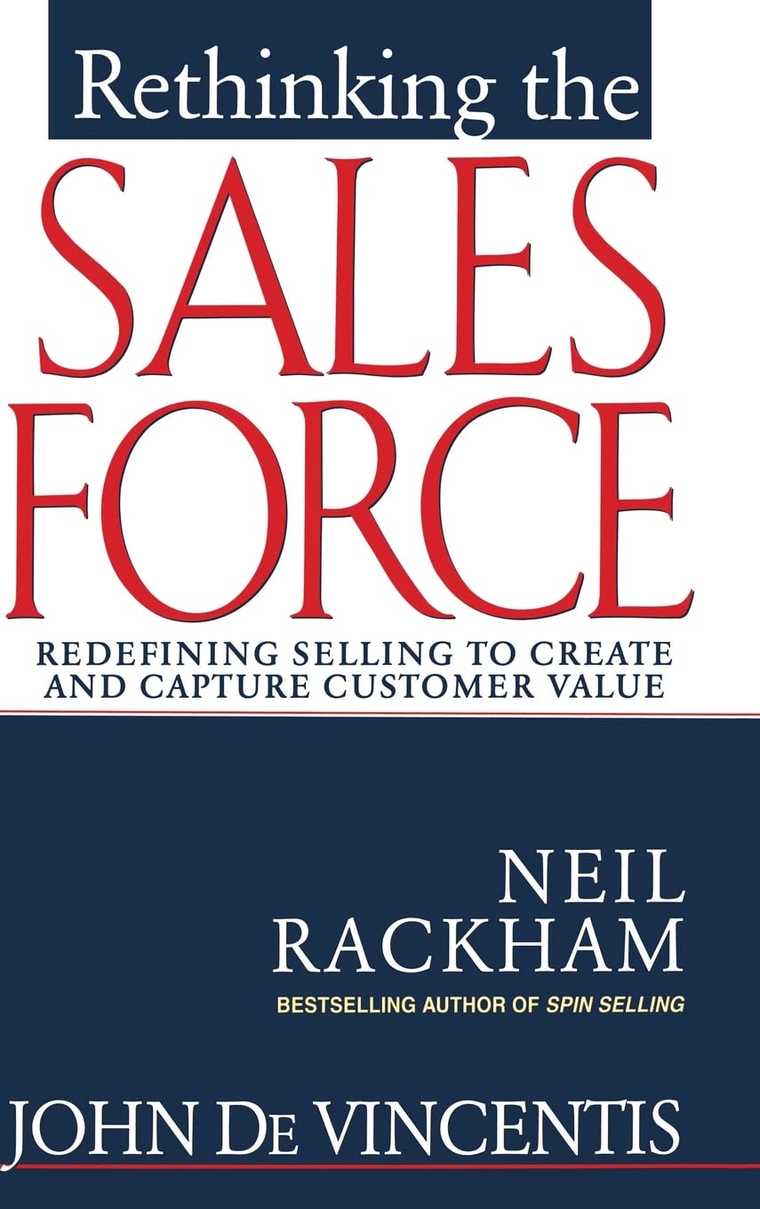 Rethinking the Sales Force: Redefining Selling to Create and Capture Customer Value (MARKETING/SALES/ADV & PROMO)