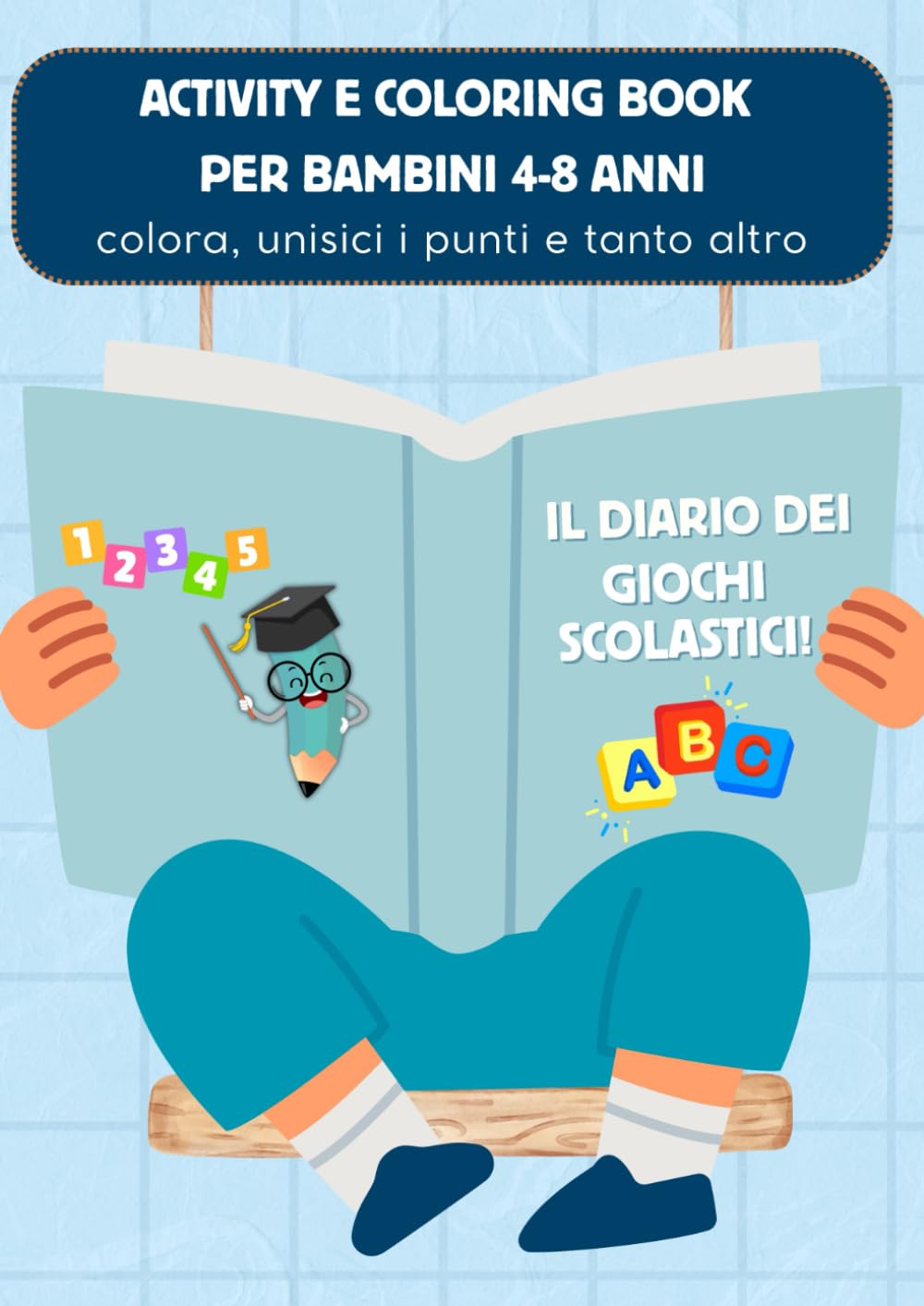 "Il diario dei giochi scolastici: Activity e Coloring Book per bambini 4-8 anni": Unisci i puntini, disegni da colorare, labirinti e giochi educativi divertenti per imparare e crescere