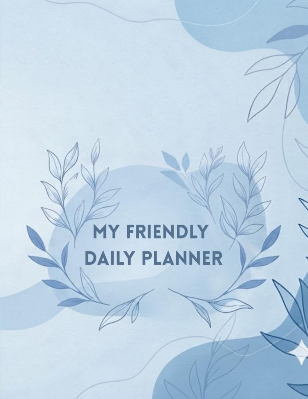 My Friendly Daily Planner: A Simple and Encouraging Organizer for Daily Goals, Priorities, To-Do Lists and Positive Habits