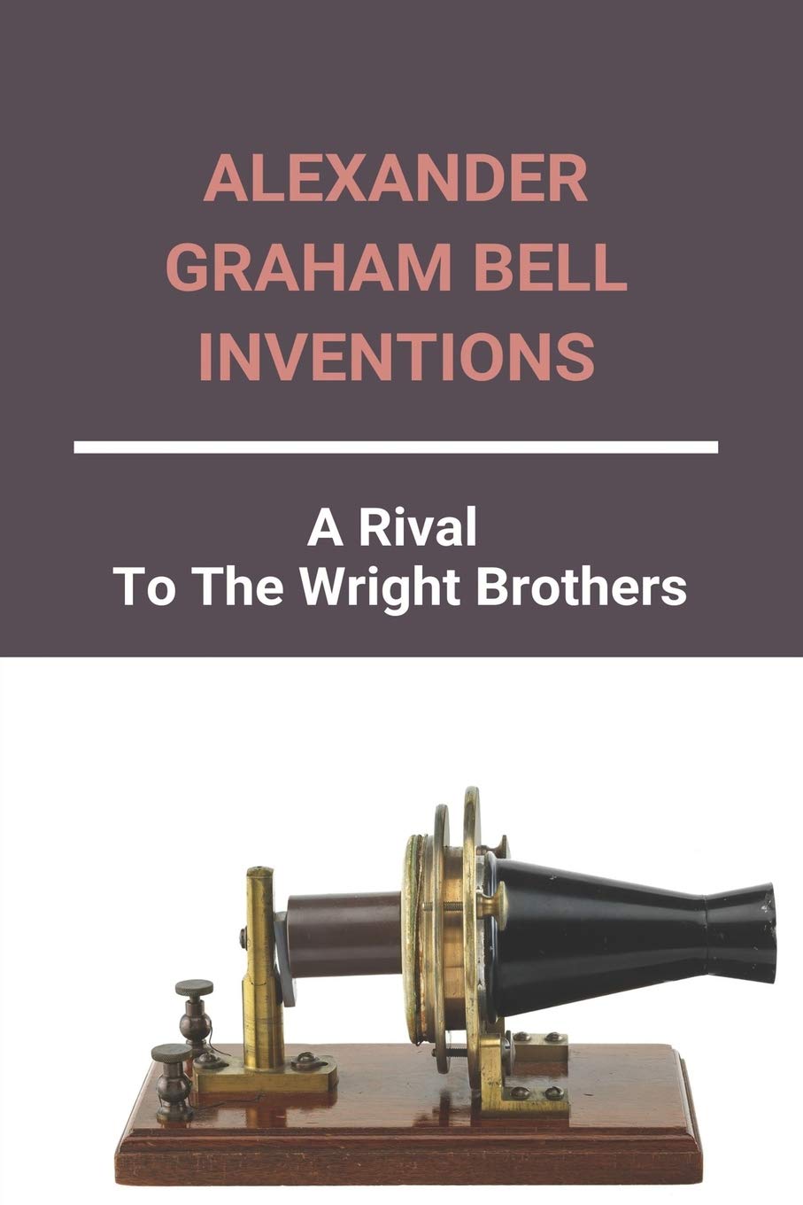 Buy Alexander Graham Bell Inventions A Rival To The Wright Brothers Alexander Graham Bell