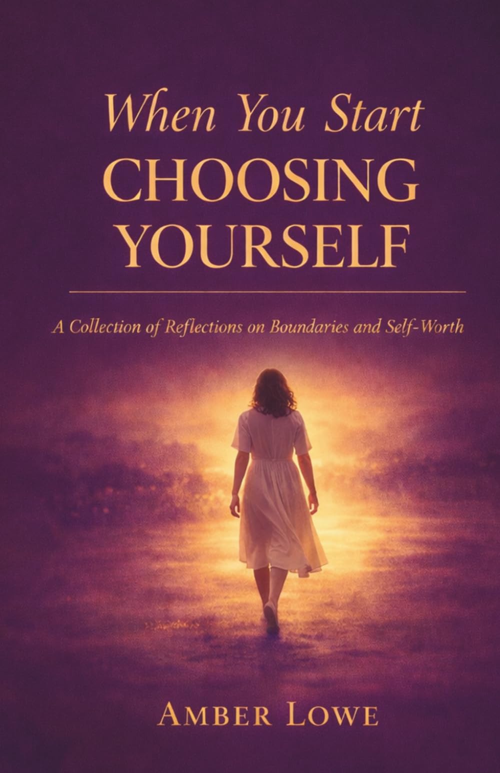 When You Start Choosing Yourself: A Collection of Reflections on Boundaries and Self-Worth (The I See You Series)