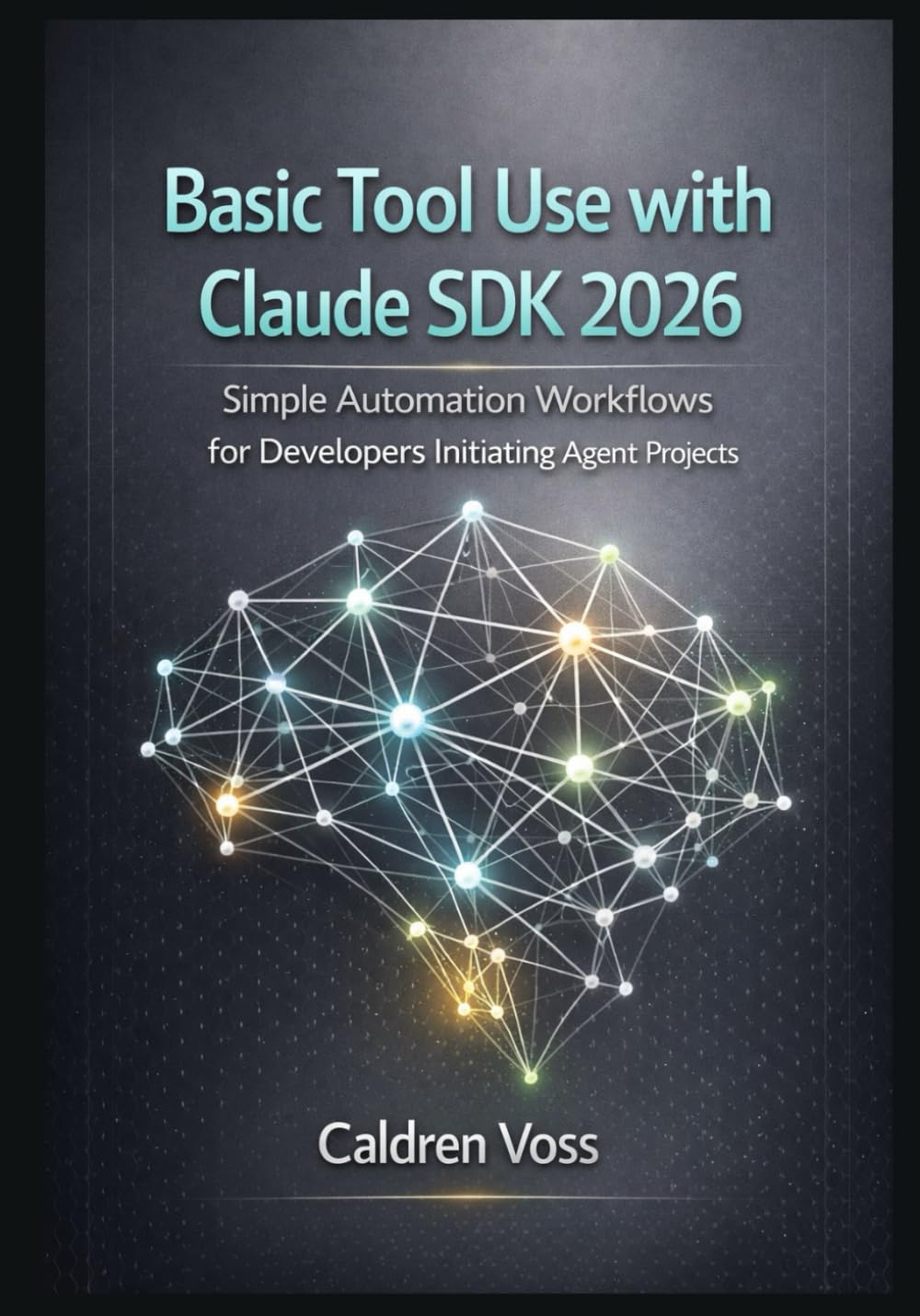 Basic Tool Use with Claude SDK 2026: Simple Automation Workflows for Developers Initiating Agent Projects: 3 (Claude Agent SDK Mastery 2026: Foundations for Emerging AI Developers)