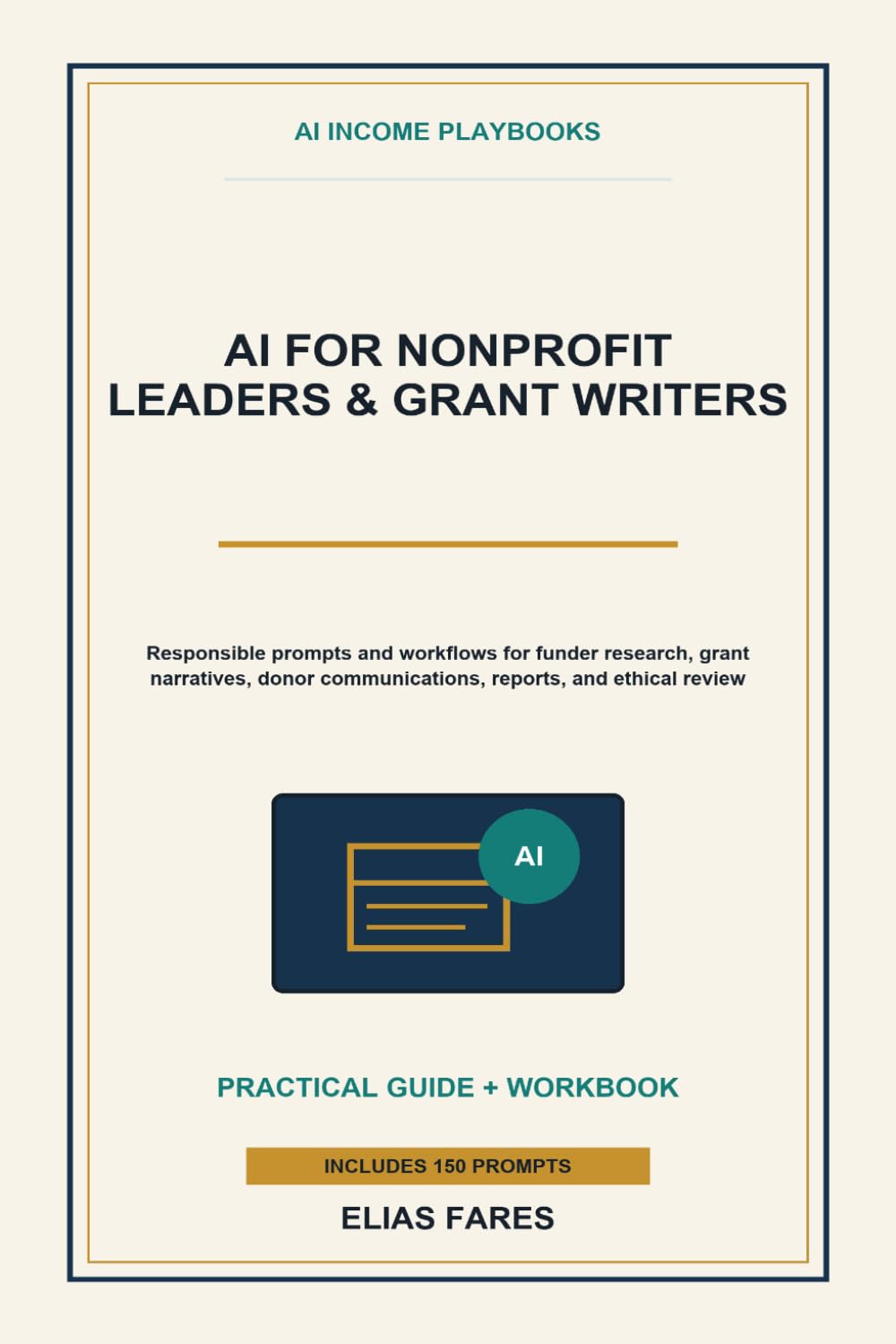 AI for Nonprofit Leaders & Grant Writers: Simple Prompts and Responsible Workflows for Funder Research, Letters of Inquiry, Grant Narratives, Donor ... and Ethical Review (AI Income Playbooks)