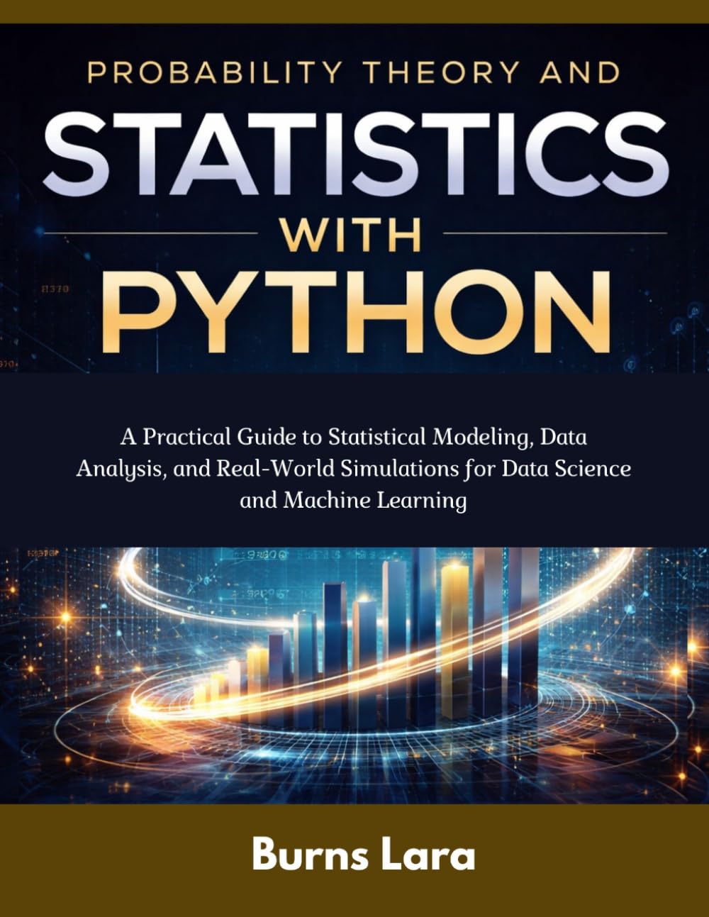 Probability Theory and Statistics with Python: A Practical Guide to Statistical Modeling, Data Analysis, and Real-World Simulations for Data Science and Machine Learning