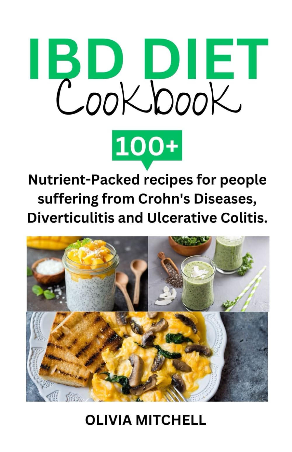 IBD DIET COOKBOOK: 100+ Nutrient-Packed recipes for people suffering from Crohn's Diseases, Diverticulitis and Ulcerative Colitis.