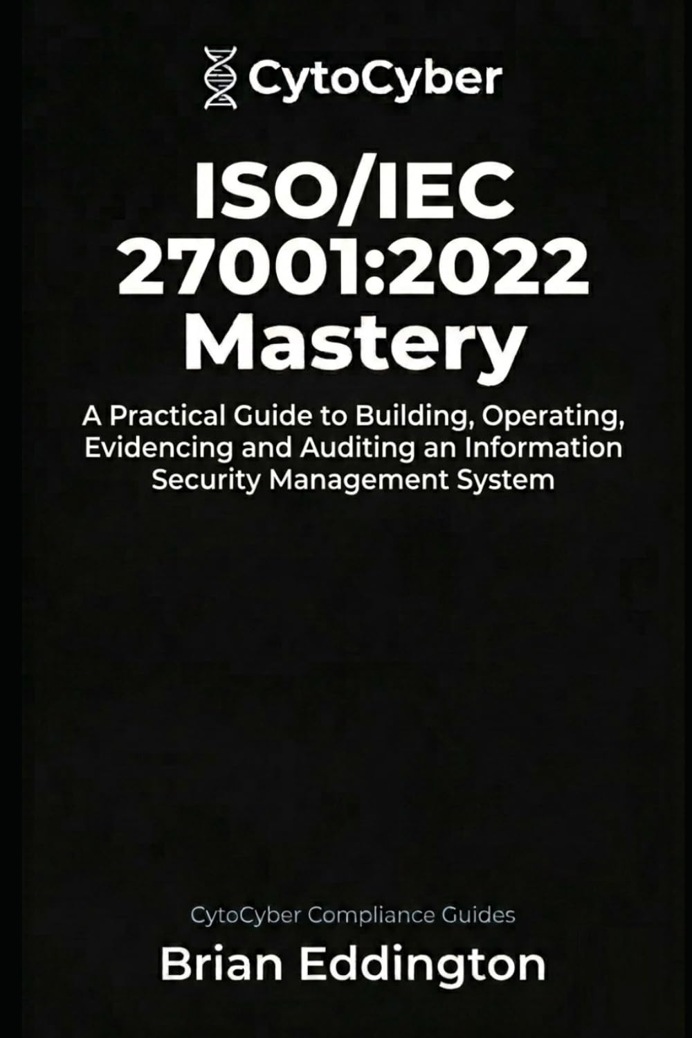 ISO/IEC 27001:2022 ISMS MASTERY: Building, Operating and Evidencing an Information Security Management System (Practical Certification Playbooks)