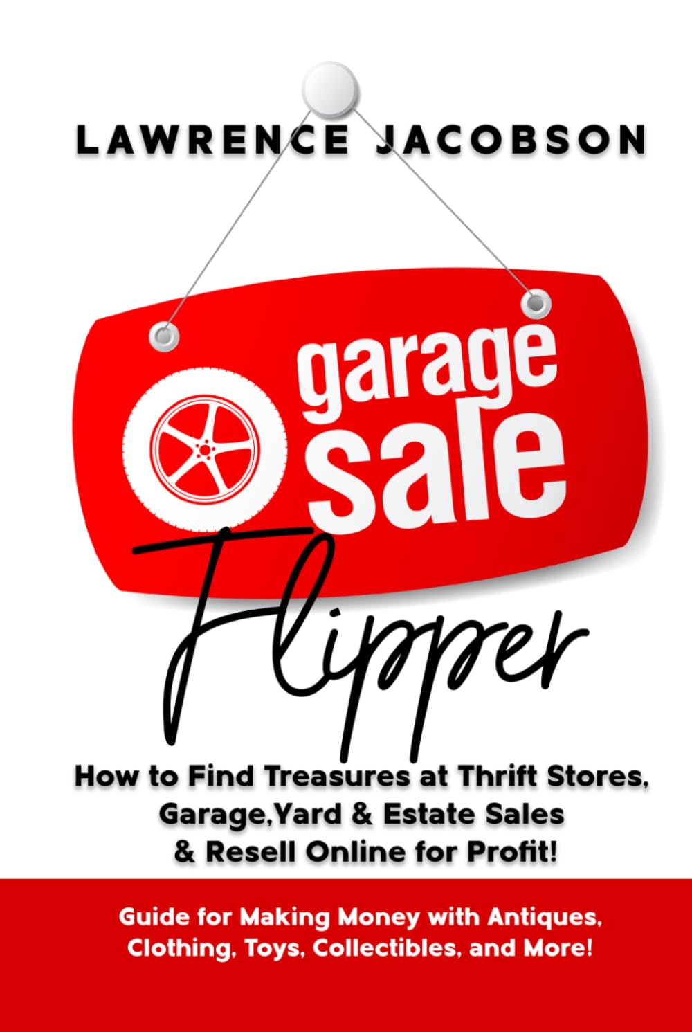 Garage Sale Flipper – How to Find Treasures at Thrift Stores, Garage, Yard & Estate Sales & Resell Online for Profit!: Guide for Making Money with Antiques, Clothing, Toys, Collectibles, and More!