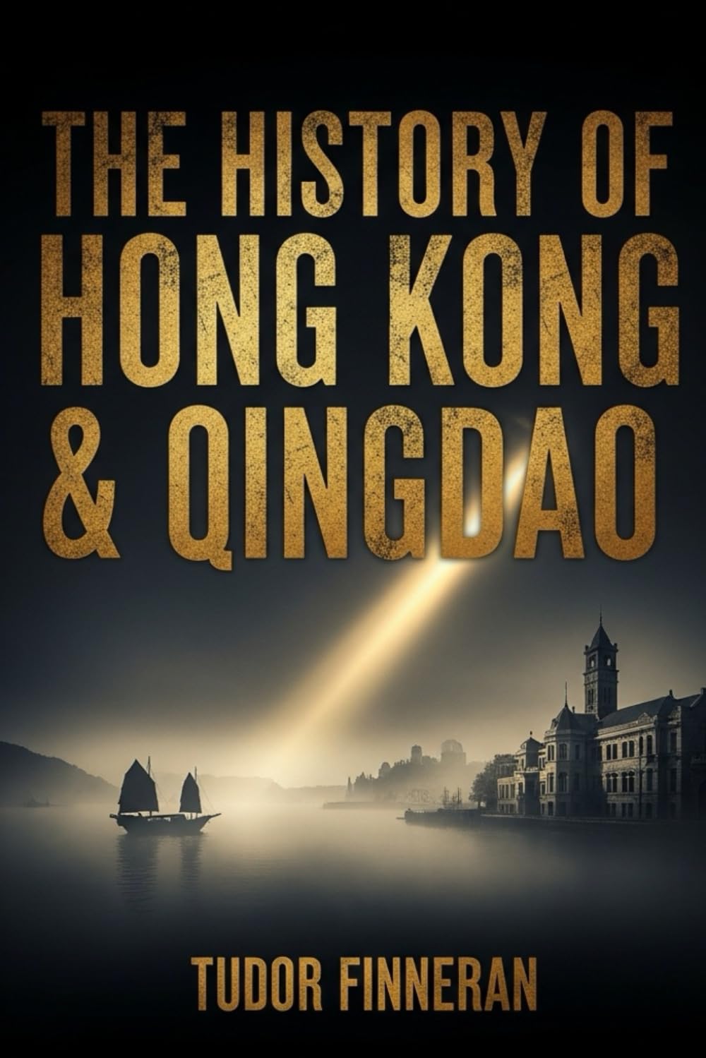 THE HISTORY OF HONG KONG AND QINGDAO: Two Ports, Two Empires, One Complicated Country (Tudor's China)