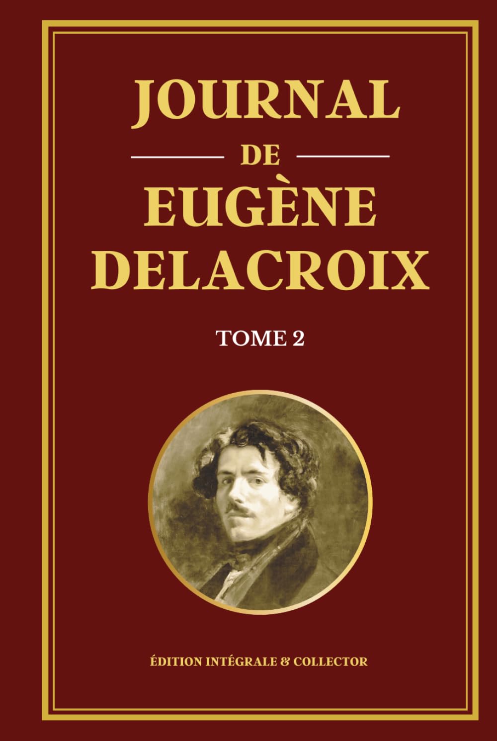 Journal de Eugène Delacroix - Tome 2 - Édition intégrale et collector: Réflexions artistiques, pensées créatives et confidences du maître du romantisme français