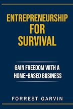 Entrepreneurship For Survival: Gain Freedom with a Home-Based Business